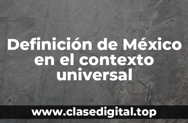 Definición de México en el contexto universal