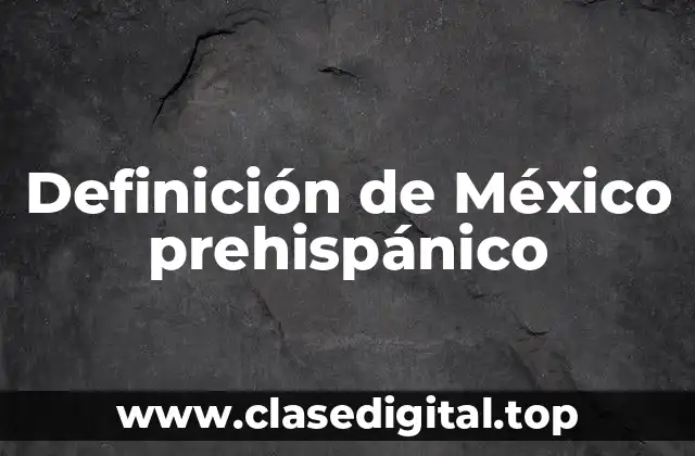 Definición de México prehispánico