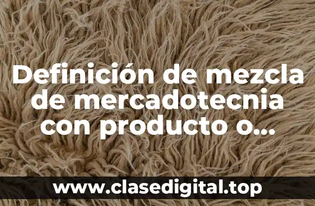 Ejemplos de mezcla de mercadotecnia con producto o servicio
