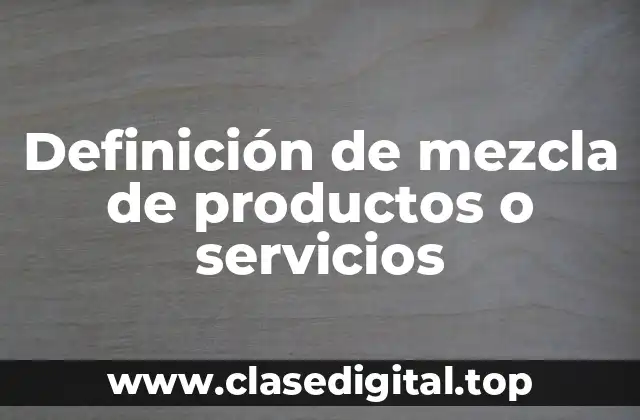 Definición de mezcla de productos o servicios