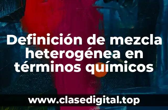 Definición de mezcla heterogénea en términos químicos