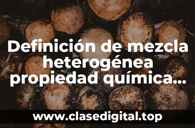Definición de mezcla heterogénea propiedad química en química
