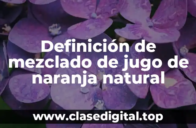 Definición de mezclado de jugo de naranja natural