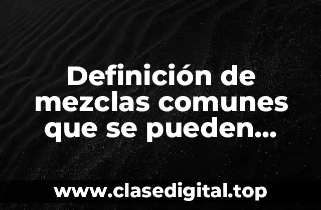 Definición de mezclas comunes que se pueden separar con filtración