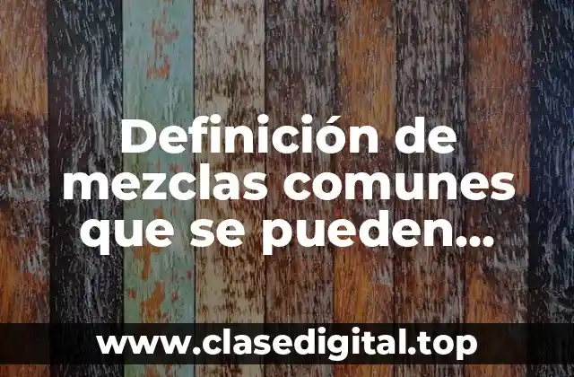 Definición de mezclas comunes que se pueden separar por tamizado