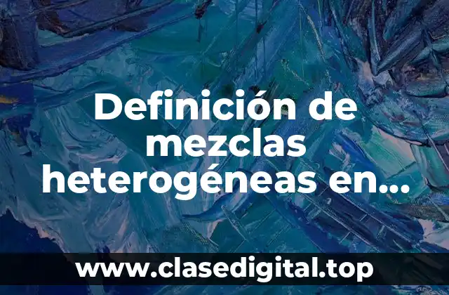 Definición de mezclas heterogéneas en química
