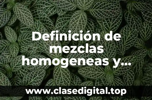 Definición de mezclas homogeneas y heterogeneas