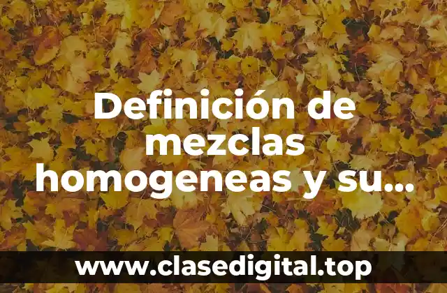Definición de mezclas homogeneas y su método de separación