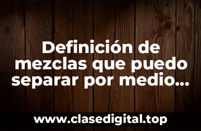 Definición de mezclas que puedo separar por medio de centrifugación