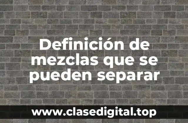 Definición de mezclas que se pueden separar