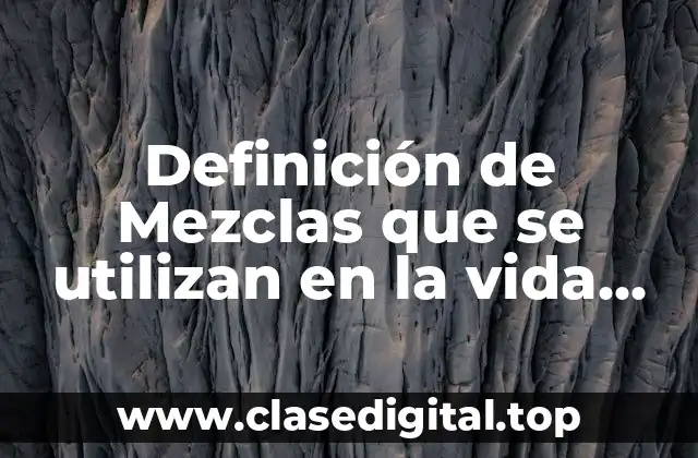 Definición de Mezclas que se utilizan en la vida cotidiana