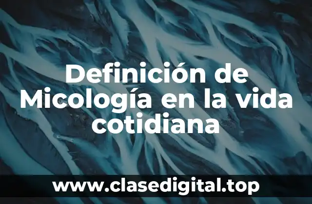 Definición de Micología en la vida cotidiana