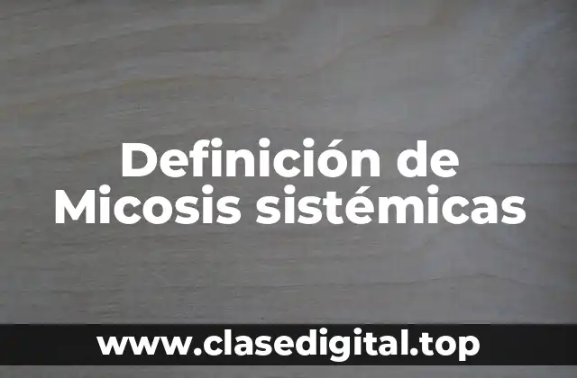 Definición de Micosis sistémicas