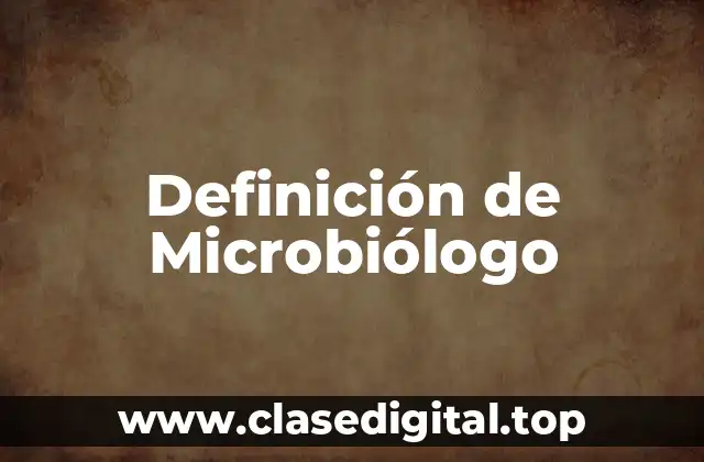 Definición de Microbiólogo