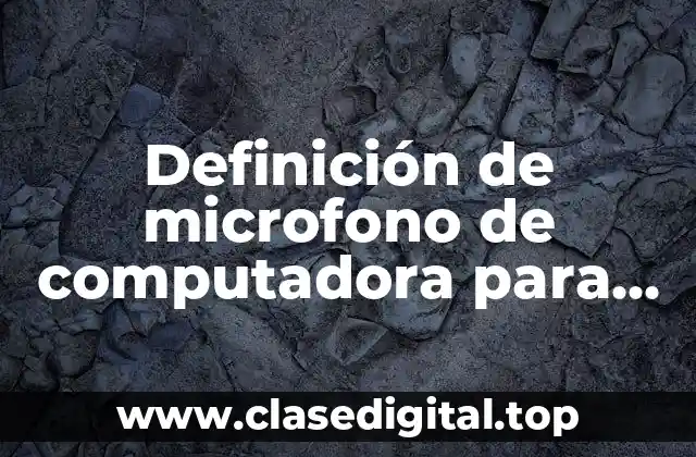 Definición de microfono de computadora para niños