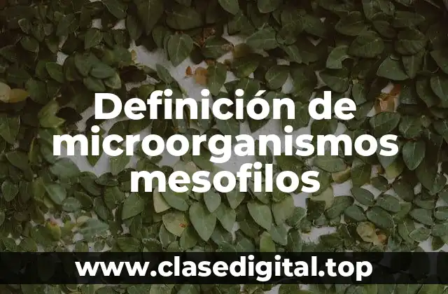 Definición de microorganismos mesofilos