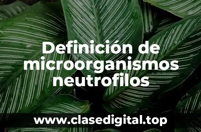 Definición de microorganismos neutrofilos