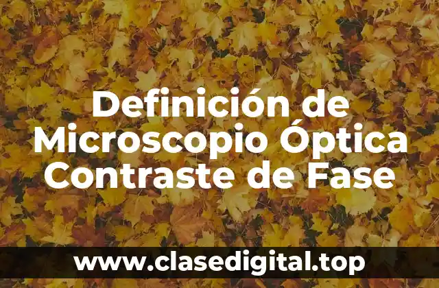 Definición de Microscopio Óptica Contraste de Fase