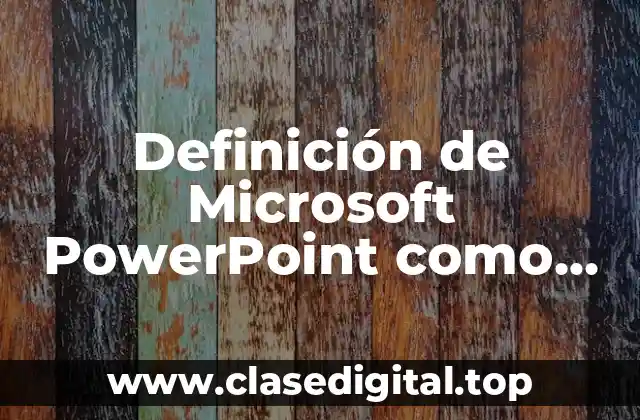 Definición de Microsoft PowerPoint como Aplicación en Informática