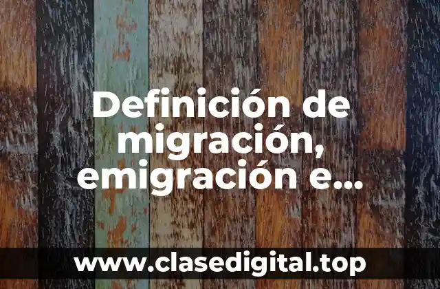 Definición de migración, emigración e inmigración