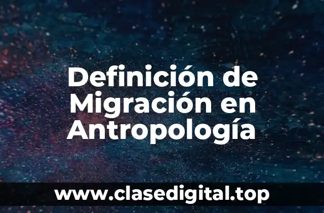 Definición técnica de migración en antropología