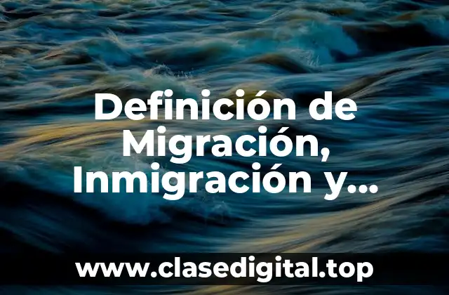 Definición de Migración, Inmigración y Emigración