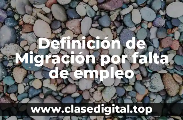 Definición técnica de Migración por falta de empleo