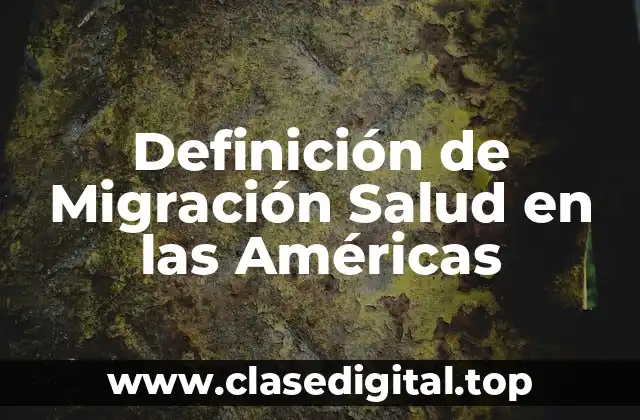 Definición técnica de Migración Salud en las Américas