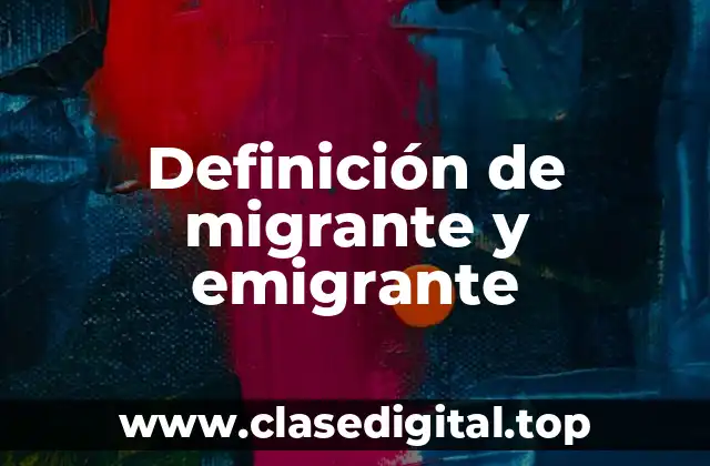 Definición de migrante y emigrante