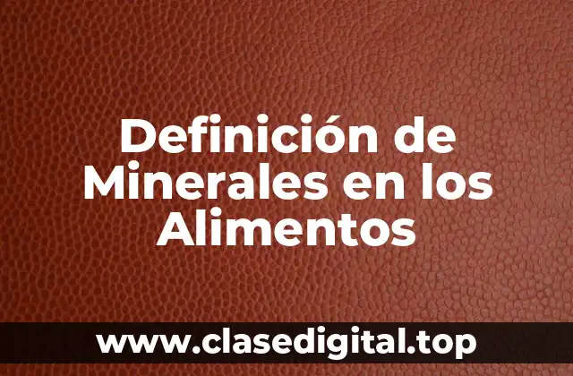 Definición de Minerales en los Alimentos