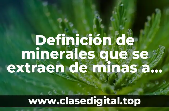 Definición de minerales que se extraen de minas a cielo abierto