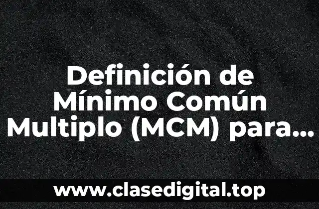 Definición de Mínimo Común Multiplo (MCM) para Primaria