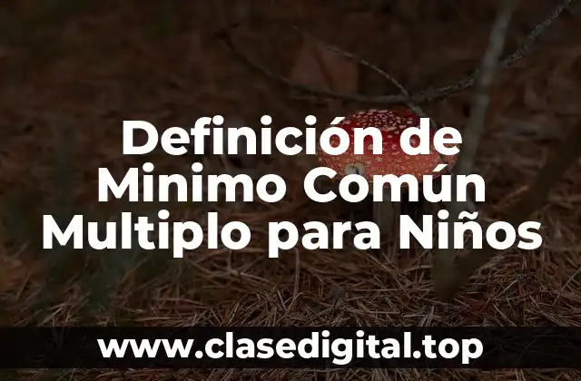 Definición de Minimo Común Multiplo para Niños