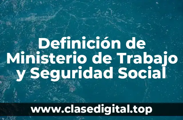 Definición de Ministerio de Trabajo y Seguridad Social