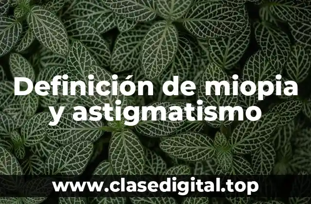 Definición de miopia y astigmatismo