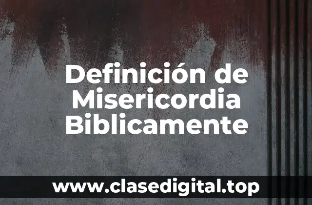 Definición de Misericordia Biblicamente
