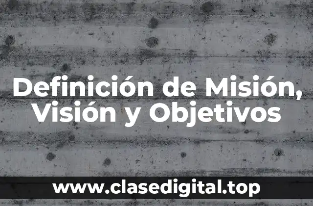 Definición técnica de Misión, Visión y Objetivos