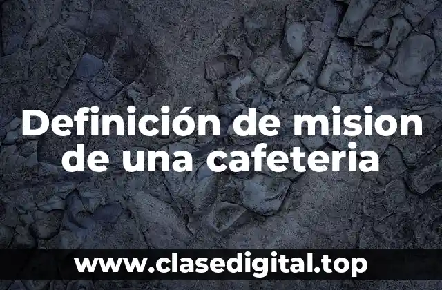Ejemplos de misión de una cafeteria
