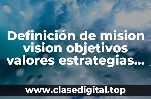 Definición de mision vision objetivos valores estrategias de escuelas colombianas