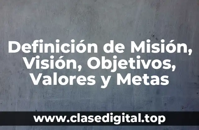 Definición de Misión, Visión, Objetivos, Valores y Metas