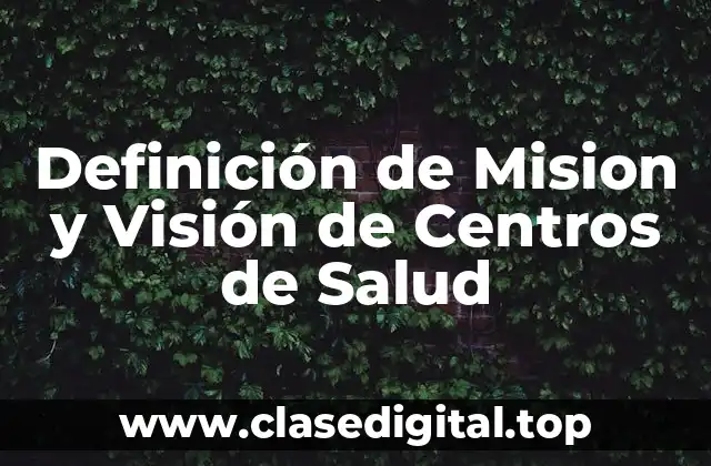 Definición de Mision y Visión de Centros de Salud