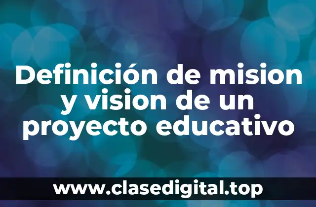 Definición de mision y vision de un proyecto educativo