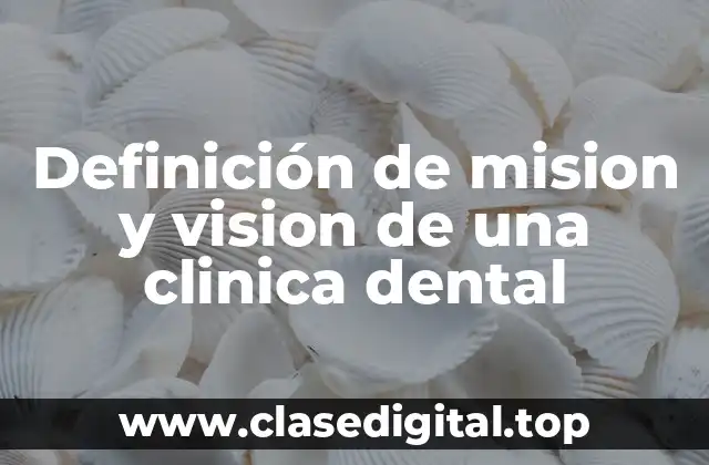 Definición de mision y vision de una clinica dental