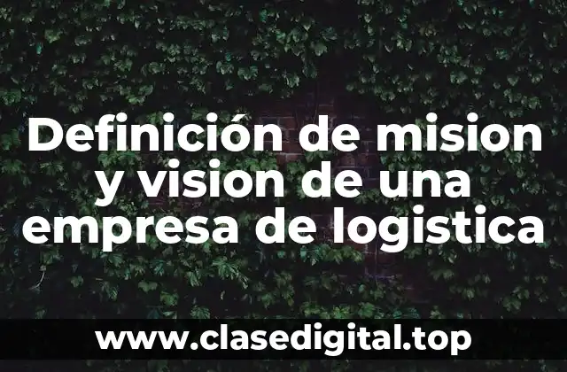 Definición de mision y vision de una empresa de logistica