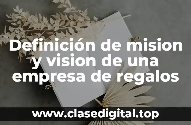 Definición de mision y vision de una empresa de regalos