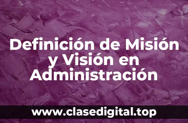 Definición de Misión y Visión en Administración
