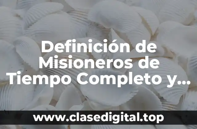 Definición de Misioneros de Tiempo Completo y Barrio