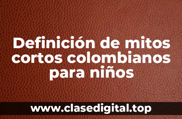 Ejemplos de mitos cortos colombianos para niños