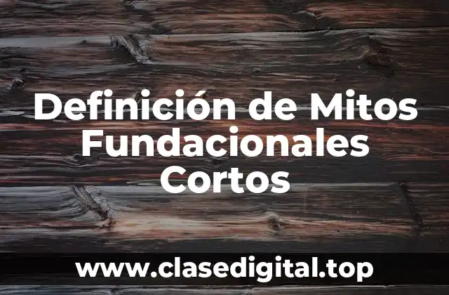 Definición de Mitos Fundacionales Cortos