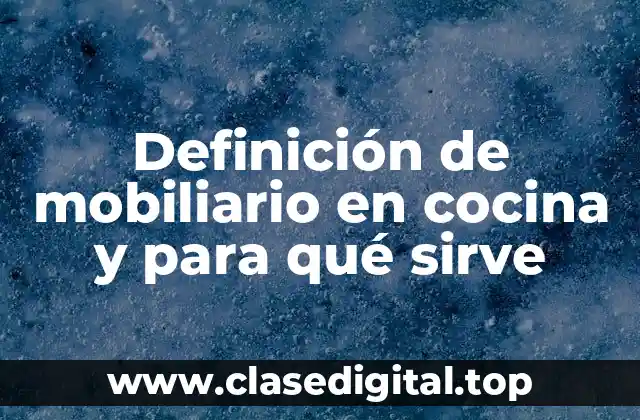 Definición de mobiliario en cocina y para qué sirve